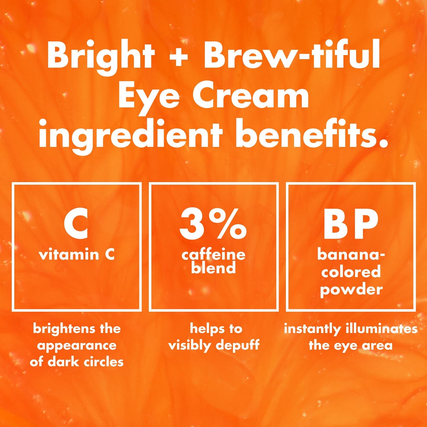bright-brew-tiful-eye-cream-d9 0226_BBEC_Ingredients_4d618bd7-04ef-43ef-a131-016b51a211da.jpg